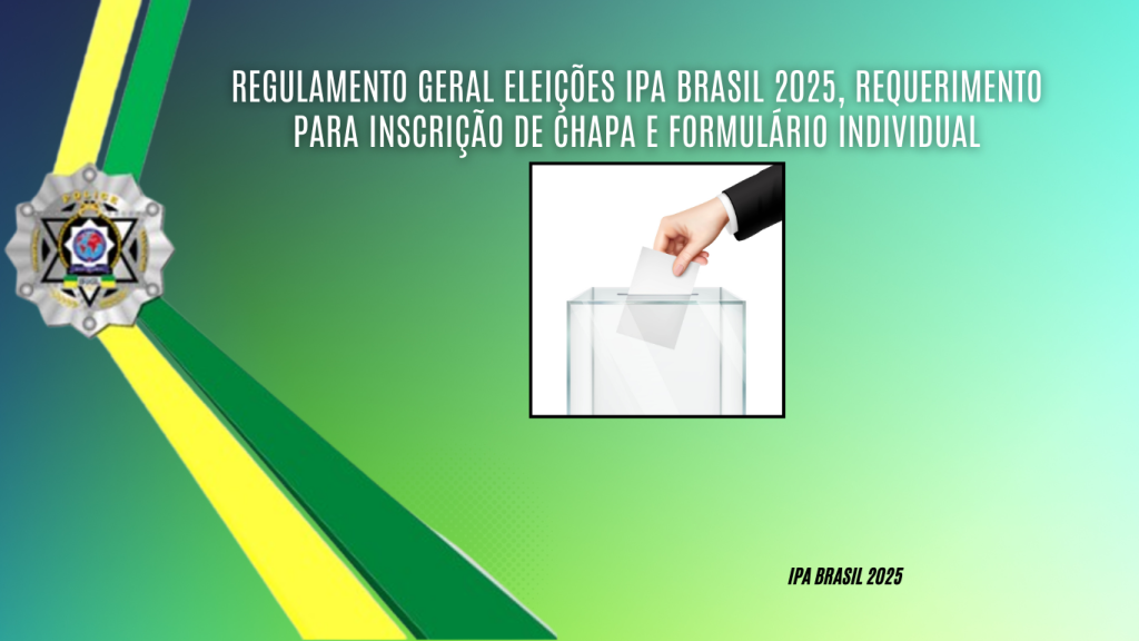 REGULAMENTO GERAL ELEIÇÕES IPA BRASIL 2025, REQUERIMENTO PARA INSCRIÇÃO DE CHAPA E FORMULÁRIO INDIVIDUAL